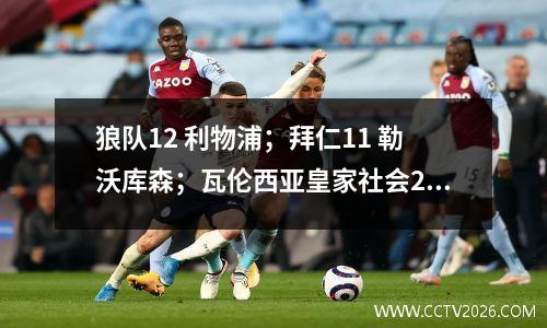 狼队12 利物浦；拜仁11 勒沃库森；瓦伦西亚皇家社会20