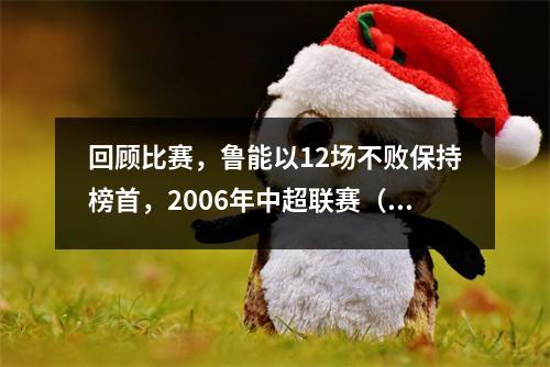回顾比赛，鲁能以12场不败保持榜首，2006年中超联赛（第16轮）