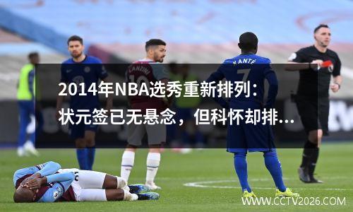2014年NBA选秀重新排列：状元签已无悬念，但科怀却排在第6位，实际的状元秀只有41号。