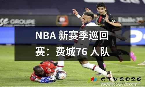 NBA 新赛季巡回赛：费城76 人队