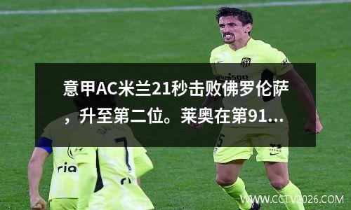意甲AC米兰21秒击败佛罗伦萨，升至第二位。莱奥在第91秒进球，补时阶段米伦打进乌龙球。