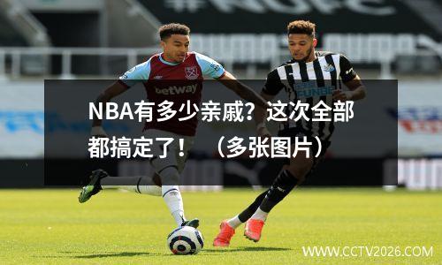 NBA有多少亲戚？这次全部都搞定了！ （多张图片）
