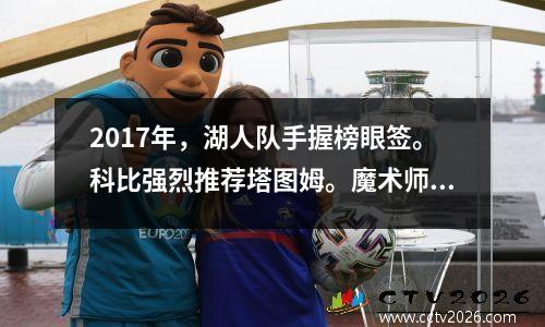 2017年，湖人队手握榜眼签。科比强烈推荐塔图姆。魔术师为什么选择鲍尔？
