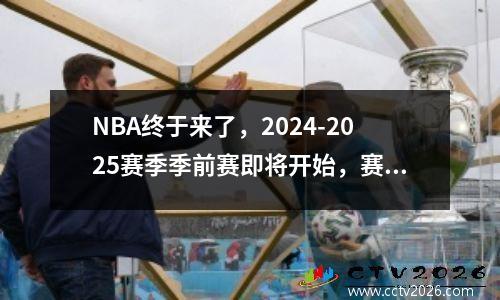 NBA终于来了，2024-2025赛季季前赛即将开始，赛程预告