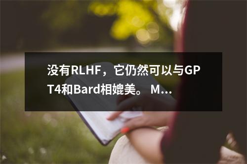 没有RLHF，它仍然可以与GPT4和Bard相媲美。 Meta发布650亿参数语言模型LIMA