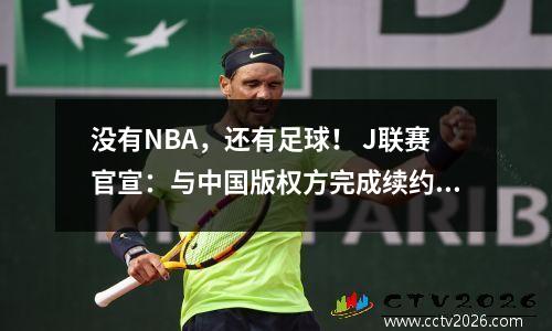 没有NBA，还有足球！ J联赛官宣：与中国版权方完成续约3年