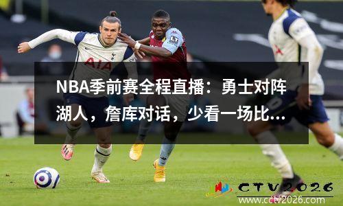 NBA季前赛全程直播：勇士对阵湖人，詹库对话，少看一场比赛，泪流满面