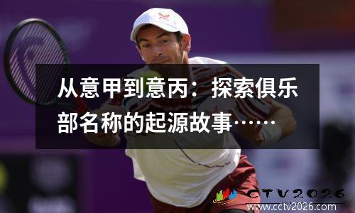 从意甲到意丙：探索俱乐部名称的起源故事……