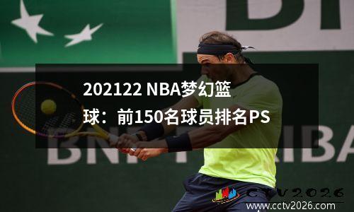 202122 NBA梦幻篮球：前150名球员排名PS