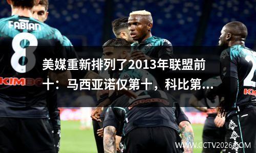 美媒重新排列了2013年联盟前十：马西亚诺仅第十，科比第六，杜少第二。