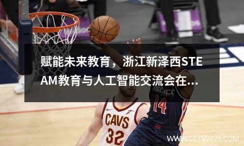 赋能未来教育，浙江新泽西STEAM教育与人工智能交流会在温肯举办