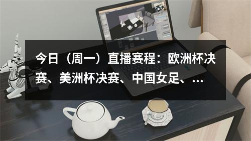 今日（周一）直播赛程：欧洲杯决赛、美洲杯决赛、中国女足、NBA、NBL