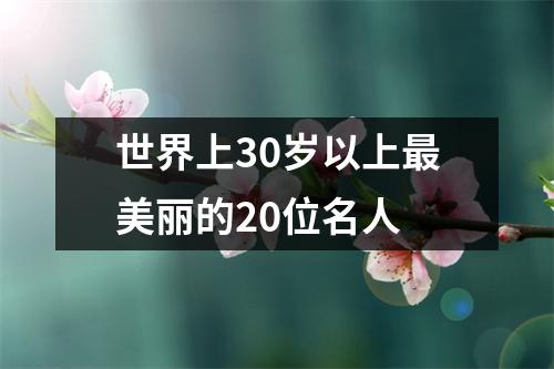 世界上30岁以上最美丽的20位名人
