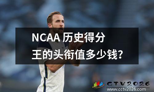 NCAA 历史得分王的头衔值多少钱？
