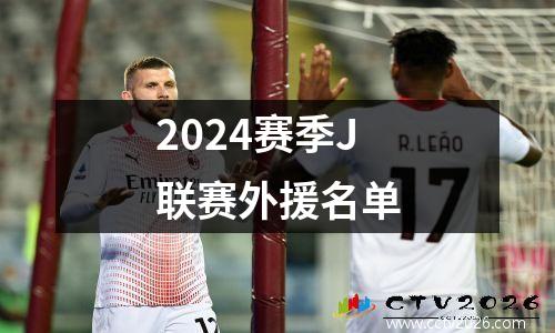 2024赛季J联赛外援名单