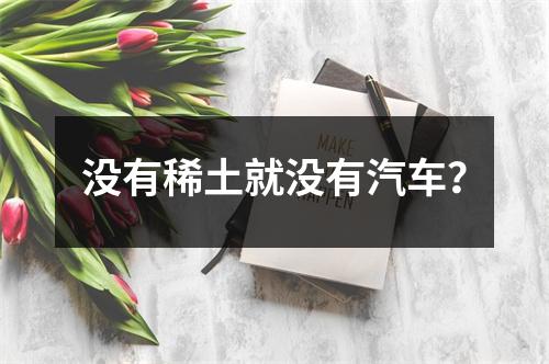 没有稀土就没有汽车？