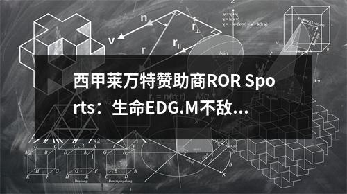 西甲莱万特赞助商ROR Sports：生命EDG.M不敌北京WB落入B组