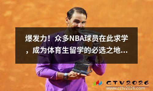 爆发力！众多NBA球员在此求学，成为体育生留学的必选之地！