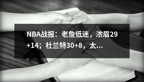 NBA战报：老詹低迷，浓眉29+14；杜兰特30+8，太阳终结湖人3连胜！