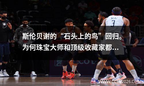 斯伦贝谢的“石头上的鸟”回归。为何珠宝大师和顶级收藏家都是“爱鸟人士”？