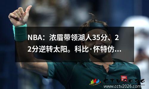 NBA：浓眉带领湖人35分、22分逆转太阳。科比·怀特仿佛被曼巴附体了！
