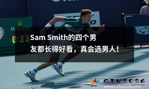 Sam Smith的四个男友都长得好看，真会选男人！