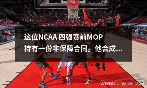 这位NCAA 四强赛前MOP 持有一份非保障合同。他会成为奇才队裁员的对象吗？