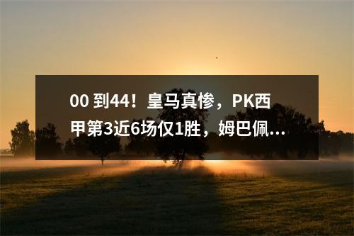 00 到44！皇马真惨，PK西甲第3近6场仅1胜，姆巴佩压力巨大