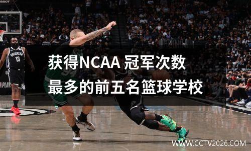 获得NCAA 冠军次数最多的前五名篮球学校