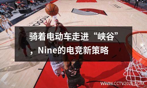 骑着电动车走进“峡谷”，Nine的电竞新策略