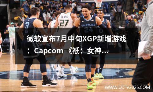 微软宣布7月中旬XGP新增游戏：Capcom 《祇：女神之道》领跑