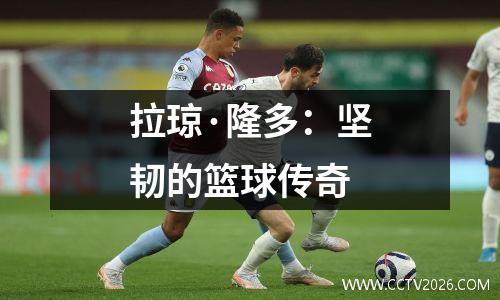 拉琼·隆多：坚韧的篮球传奇