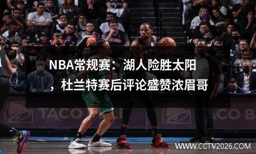 NBA常规赛：湖人险胜太阳，杜兰特赛后评论盛赞浓眉哥