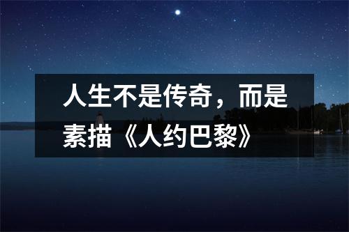 人生不是传奇，而是素描《人约巴黎》