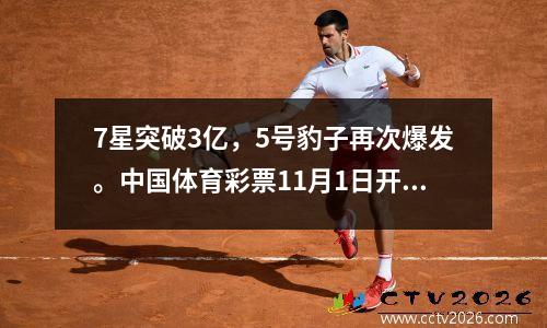 7星突破3亿，5号豹子再次爆发。中国体育彩票11月1日开奖结果
