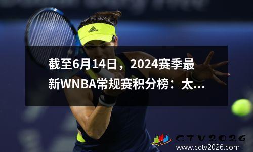 截至6月14日，2024赛季最新WNBA常规赛积分榜：太阳队排名第一