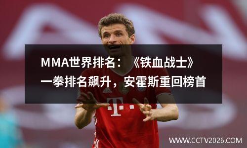 MMA世界排名：《铁血战士》一拳排名飙升，安霍斯重回榜首
