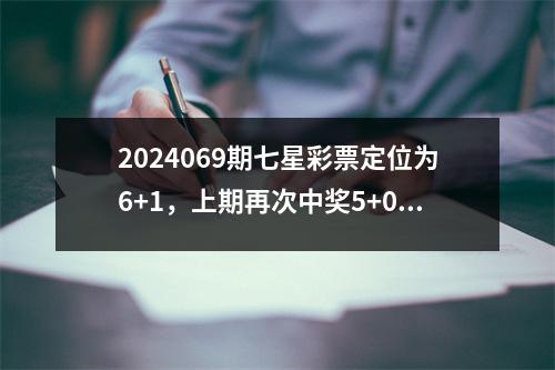 2024069期七星彩票定位为6+1，上期再次中奖5+0。