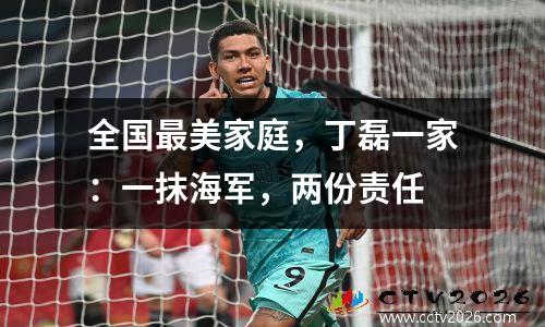 全国最美家庭，丁磊一家：一抹海军，两份责任