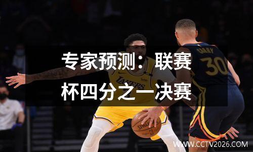 专家预测：联赛杯四分之一决赛
