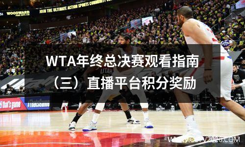 WTA年终总决赛观看指南（三）直播平台积分奖励