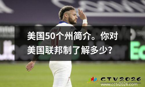 美国50个州简介。你对美国联邦制了解多少？