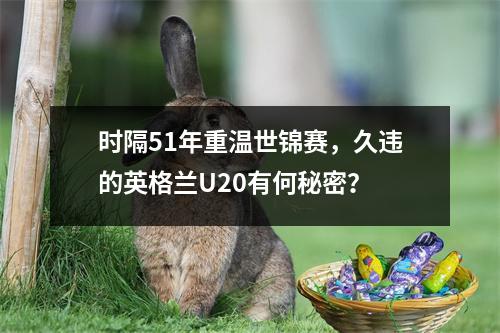 时隔51年重温世锦赛，久违的英格兰U20有何秘密？