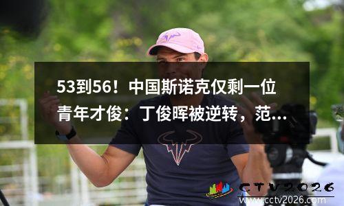 53到56！中国斯诺克仅剩一位青年才俊：丁俊晖被逆转，范正毅迎战罗伯逊