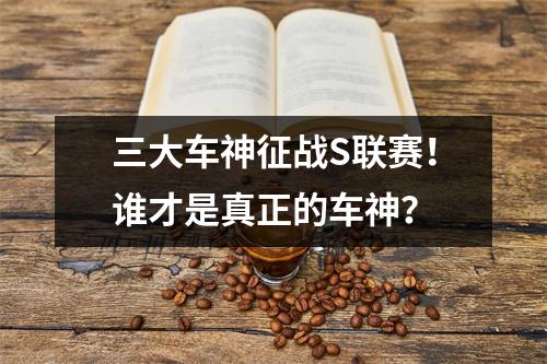三大车神征战S联赛！谁才是真正的车神？