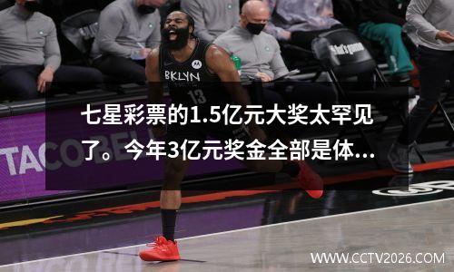 七星彩票的1.5亿元大奖太罕见了。今年3亿元奖金全部是体育彩票