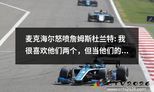 麦克海尔怒喷詹姆斯杜兰特: 我很喜欢他们两个，但当他们的教练肯定是昙花一现
