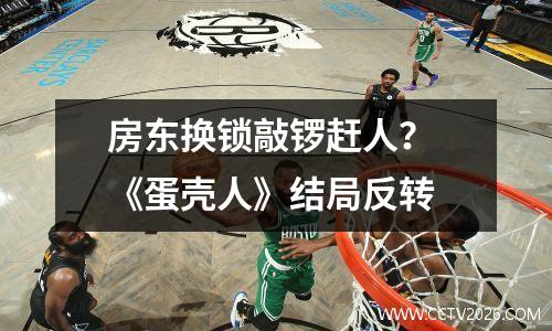房东换锁敲锣赶人？ 《蛋壳人》结局反转