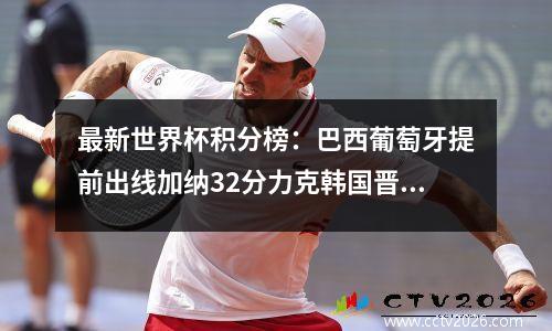 最新世界杯积分榜：巴西葡萄牙提前出线加纳32分力克韩国晋级第二