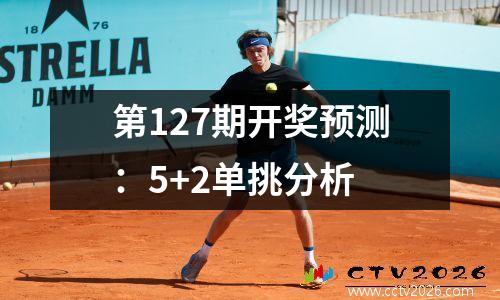 第127期开奖预测：5+2单挑分析